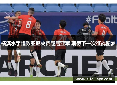 横滨水手惜败亚冠决赛屈居亚军 期待下一次征战圆梦