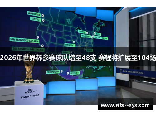 2026年世界杯参赛球队增至48支 赛程将扩展至104场