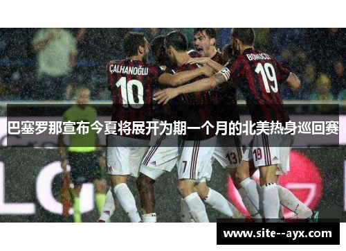 巴塞罗那宣布今夏将展开为期一个月的北美热身巡回赛