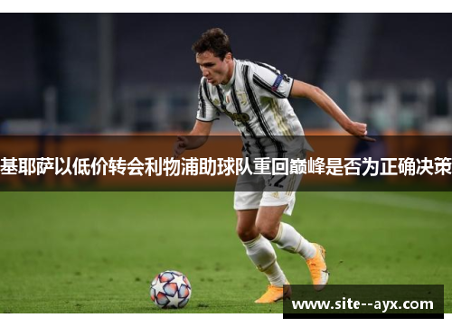 基耶萨以低价转会利物浦助球队重回巅峰是否为正确决策