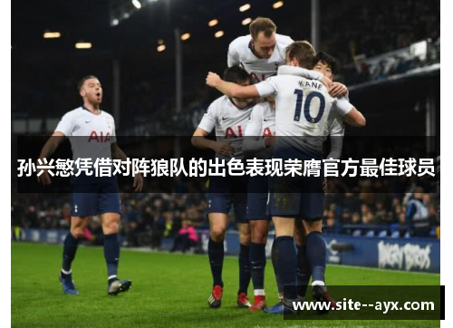 孙兴慜凭借对阵狼队的出色表现荣膺官方最佳球员 孙兴慜凭借对阵狼队的出色表现荣膺官方最佳球员